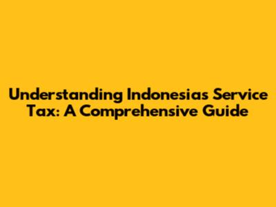 Understanding Indonesia's Service Tax: A Comprehensive Guide