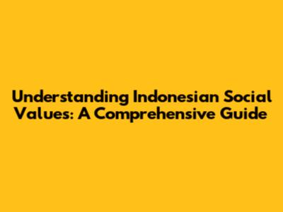 Understanding Indonesian Social Values: A Comprehensive Guide