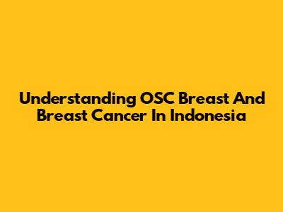 Understanding OSC Breast And Breast Cancer In Indonesia