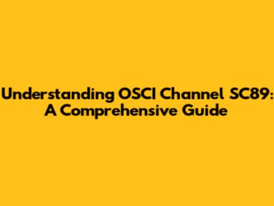 Understanding OSCI Channel SC89: A Comprehensive Guide