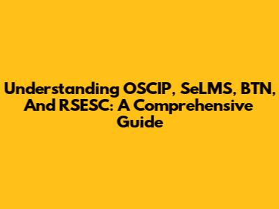 Understanding OSCIP, SeLMS, BTN, And RSESC: A Comprehensive Guide