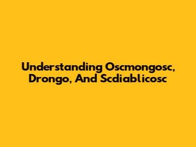 Understanding Oscmongosc, Drongo, And Scdiablicosc