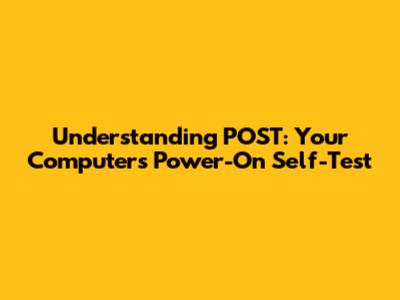 Understanding POST: Your Computer's Power-On Self-Test