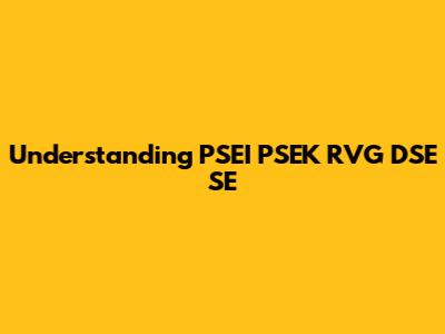 Understanding PSEI PSEK RVG DSE SE