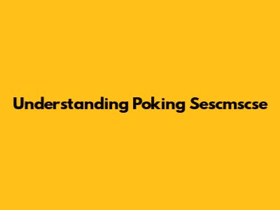 Understanding Poking Sescmscse