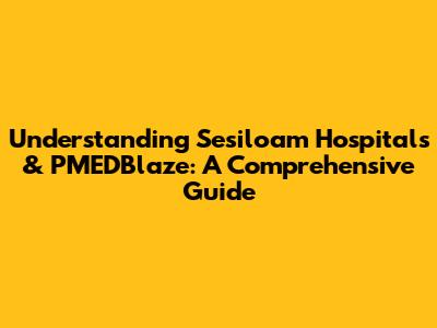 Understanding Sesiloam Hospitals & PMEDBlaze: A Comprehensive Guide