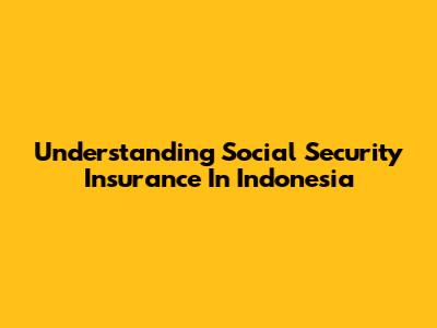 Understanding Social Security Insurance In Indonesia