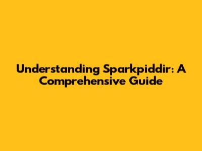 Understanding Sparkpiddir: A Comprehensive Guide