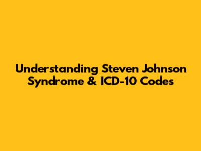 Understanding Steven Johnson Syndrome & ICD-10 Codes