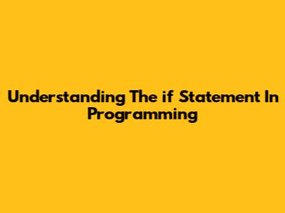 Understanding The 'if' Statement In Programming