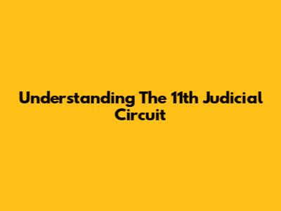Understanding The 11th Judicial Circuit