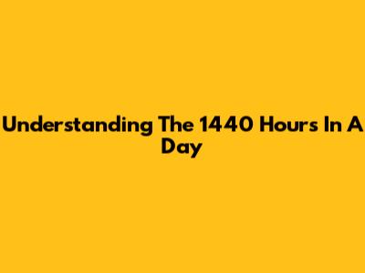 Understanding The 1440 Hours In A Day