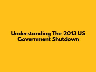 Understanding The 2013 US Government Shutdown