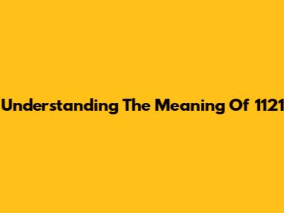 Understanding The Meaning Of 1121