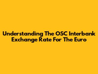 Understanding The OSC Interbank Exchange Rate For The Euro