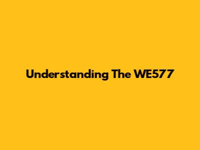 Understanding The WE577