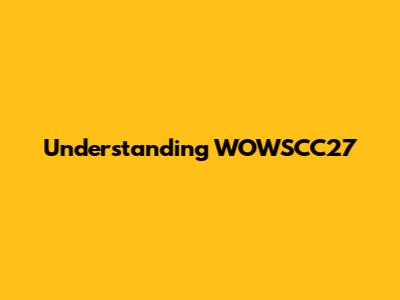 Understanding WOWSCC27