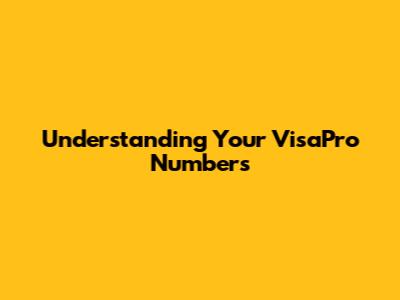 Understanding Your VisaPro Numbers