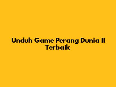 Unduh Game Perang Dunia II Terbaik