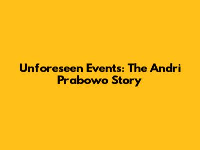 Unforeseen Events: The Andri Prabowo Story