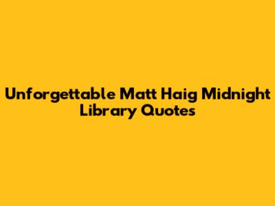Unforgettable Matt Haig Midnight Library Quotes