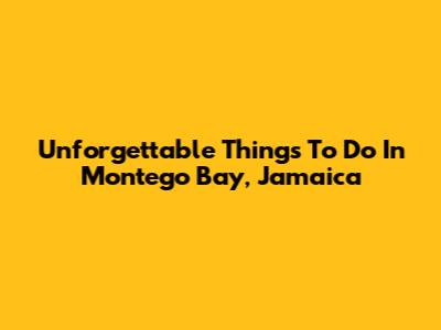Unforgettable Things To Do In Montego Bay, Jamaica