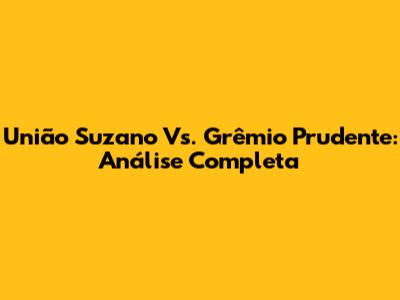 União Suzano Vs. Grêmio Prudente: Análise Completa