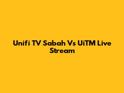 Unifi TV Sabah Vs UiTM Live Stream