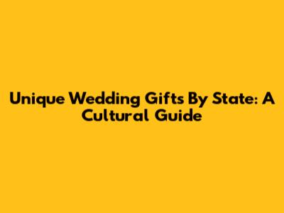 Unique Wedding Gifts By State: A Cultural Guide