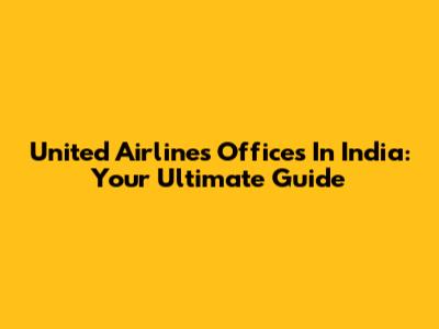 United Airlines Offices In India: Your Ultimate Guide