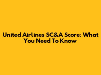 United Airlines SC&A Score: What You Need To Know