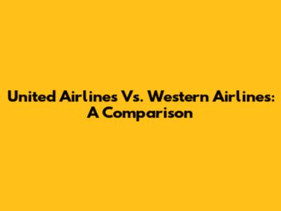 United Airlines Vs. Western Airlines: A Comparison