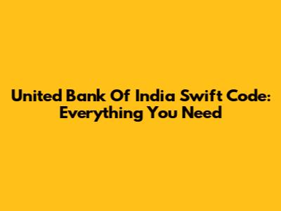 United Bank Of India Swift Code: Everything You Need