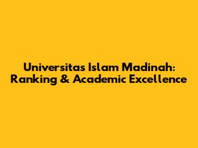 Universitas Islam Madinah: Ranking & Academic Excellence