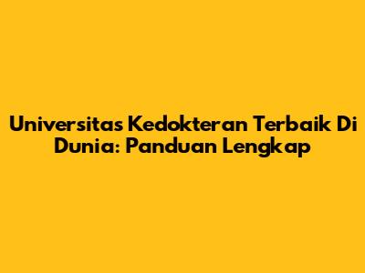 Universitas Kedokteran Terbaik Di Dunia: Panduan Lengkap