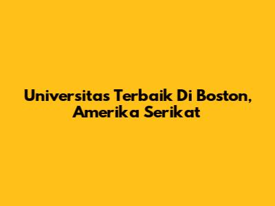 Universitas Terbaik Di Boston, Amerika Serikat