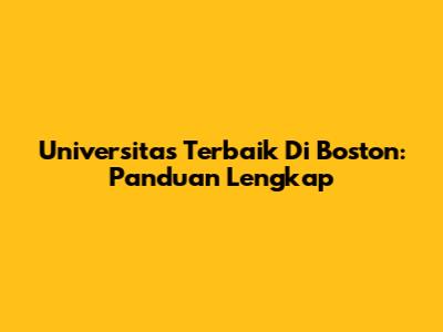 Universitas Terbaik Di Boston: Panduan Lengkap
