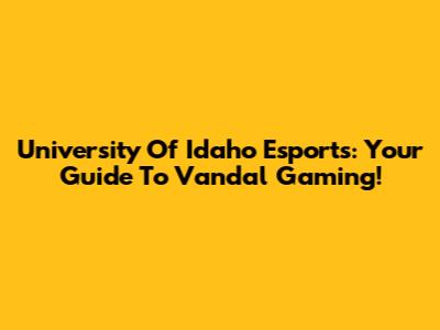 University Of Idaho Esports: Your Guide To Vandal Gaming!