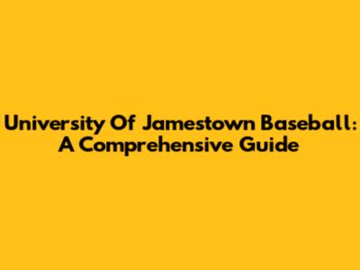 University Of Jamestown Baseball: A Comprehensive Guide
