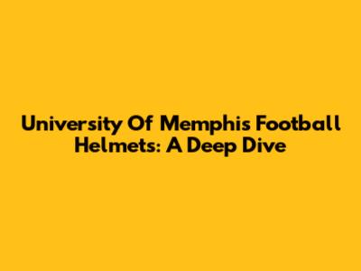 University Of Memphis Football Helmets: A Deep Dive