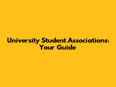 University Student Associations: Your Guide