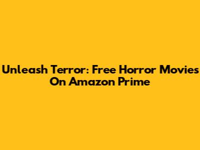 Unleash Terror: Free Horror Movies On Amazon Prime
