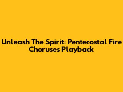 Unleash The Spirit: Pentecostal Fire Choruses Playback