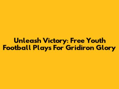 Unleash Victory: Free Youth Football Plays For Gridiron Glory