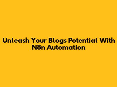 Unleash Your Blog's Potential With N8n Automation