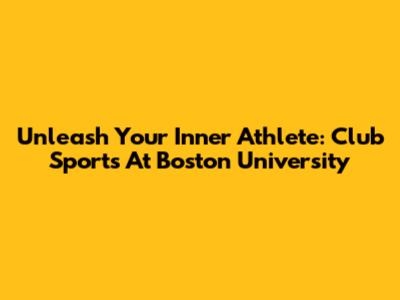 Unleash Your Inner Athlete: Club Sports At Boston University