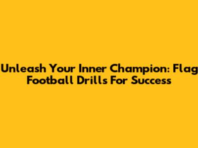 Unleash Your Inner Champion: Flag Football Drills For Success