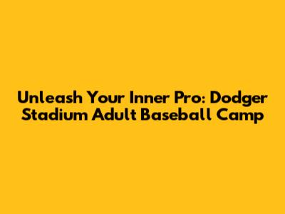 Unleash Your Inner Pro: Dodger Stadium Adult Baseball Camp