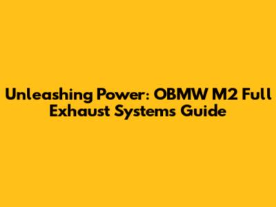 Unleashing Power: OBMW M2 Full Exhaust Systems Guide