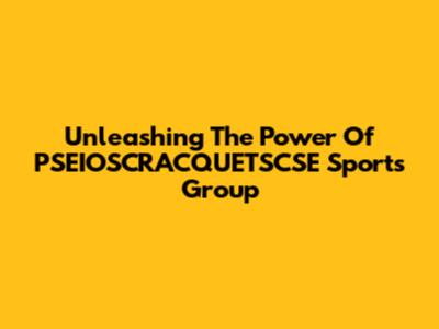 Unleashing The Power Of PSEIOSCRACQUETSCSE Sports Group